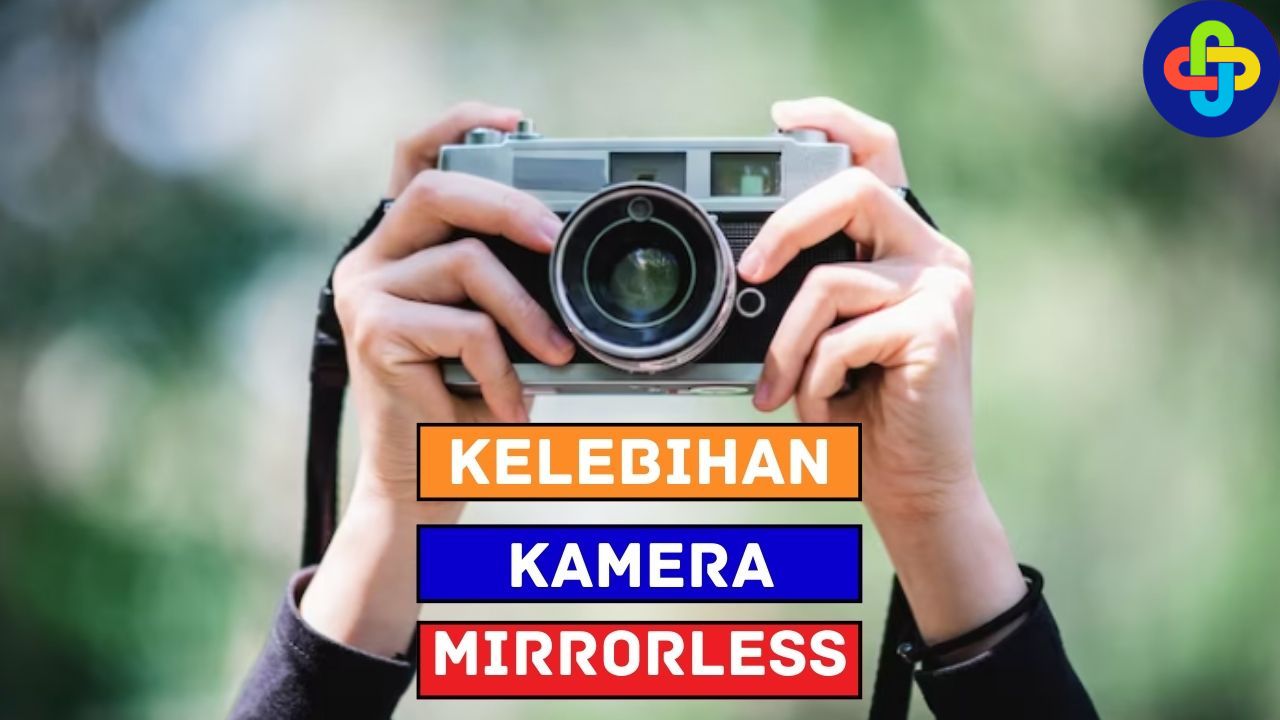 Ini Dia 5 Kelebihan Kamera Mirrorless, Simak Yuk!